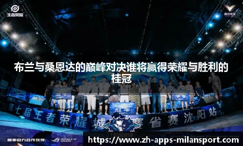 布兰与桑恩达的巅峰对决谁将赢得荣耀与胜利的桂冠