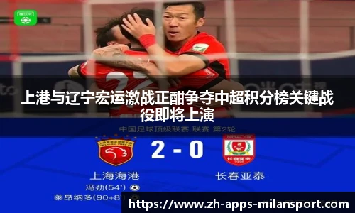 上港与辽宁宏运激战正酣争夺中超积分榜关键战役即将上演