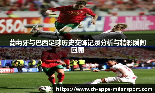 葡萄牙与巴西足球历史交锋记录分析与精彩瞬间回顾