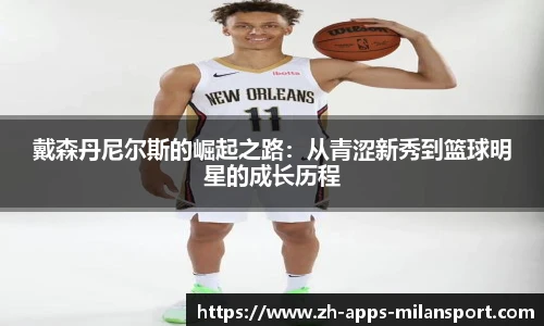戴森丹尼尔斯的崛起之路：从青涩新秀到篮球明星的成长历程
